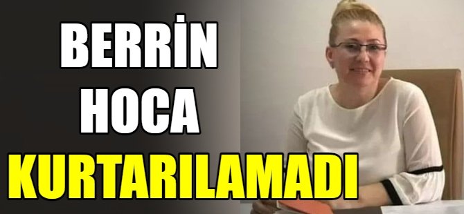 Berrin hoca kurtarılamadı