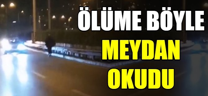 Ölüme böyle meydan okudu