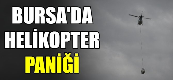Bursa'da helikopter paniği
