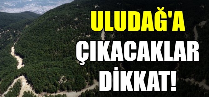 Uludağ'a çıkacaklar dikkat!