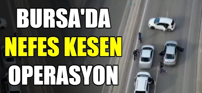 Bursa'da nefes kesen operasyon