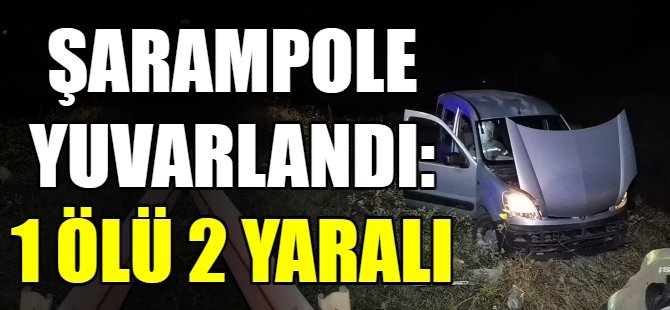 Şarampole yuvarlandı: 1 ölü 2 yaralı