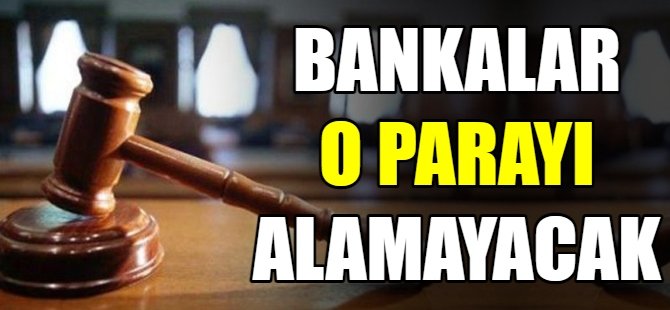 Bankalar o parayı alamayacak