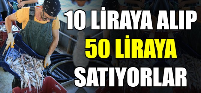 10 liraya alıp 50 liraya satıyorlar