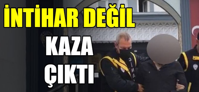 İntihar değil, kaza çıktı