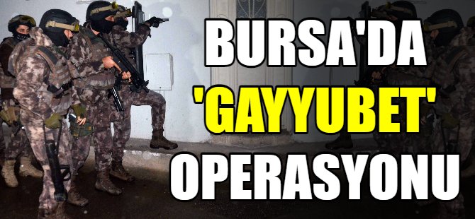 Bursa'da 'gayyubet' operasyonu
