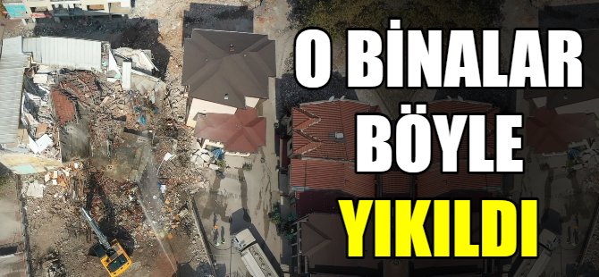 O binalar böyle yıkıldı