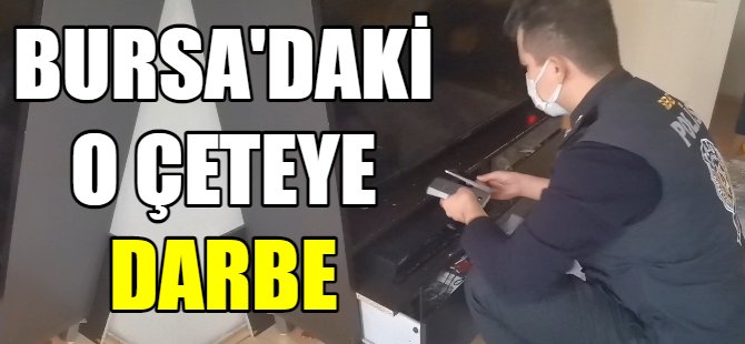 Bursa'daki o çete çökertildi
