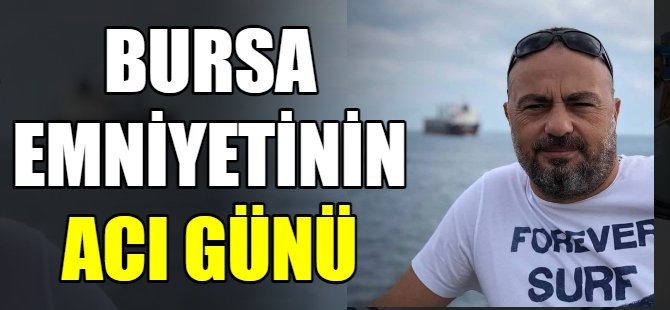 Bursa emniyetinin acı günü