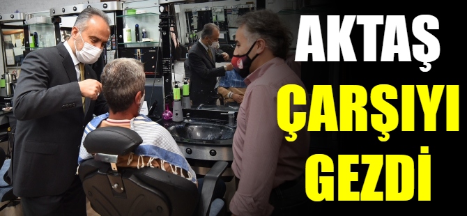 Başkan Aktaş, esnafı ziyaret etti