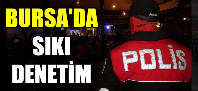 Bursa'da sıkı denetim