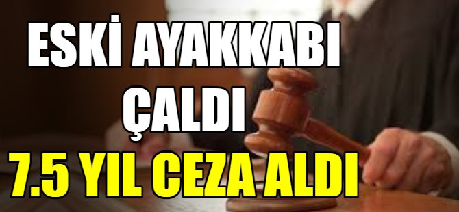 Ayakkabı çaldı 7.5 yıl ceza aldı