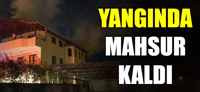 Yangında mahsur kaldı