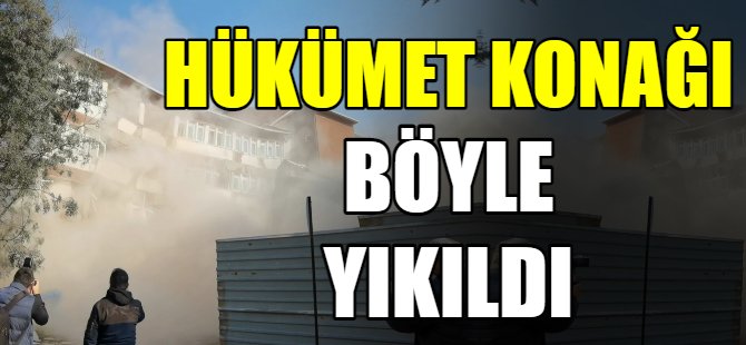 Hükümet Konağı yerle bir oldu