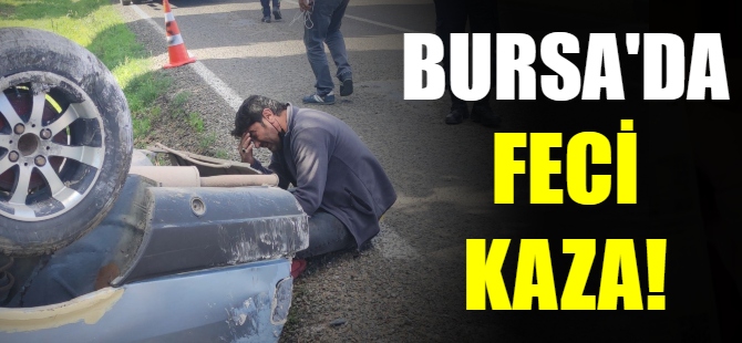 Bursa'da feci kaza!
