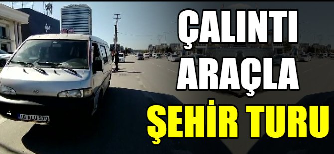 Bursa'da çalıntı araçla şehir turu attılar