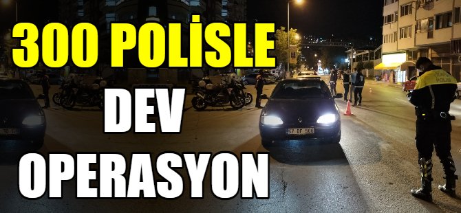 300 polisle dev operasyon