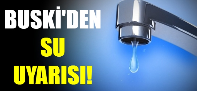 BUSKİ'den su uyarısı!