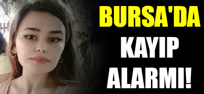 Bursa'da kayıp alarmı!