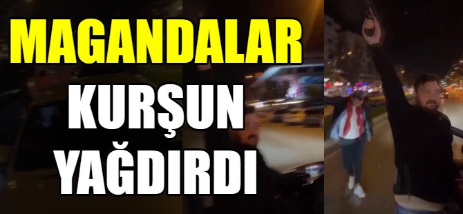 Magandalar kurşun yağdırdı