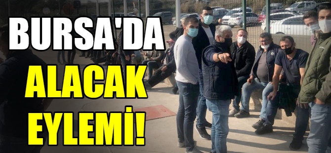 Bursa'da 'alacak' eylemi!