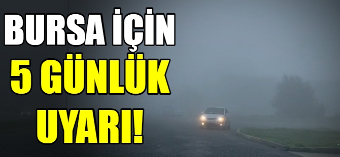 Bursa için 5 günlük uyarı!