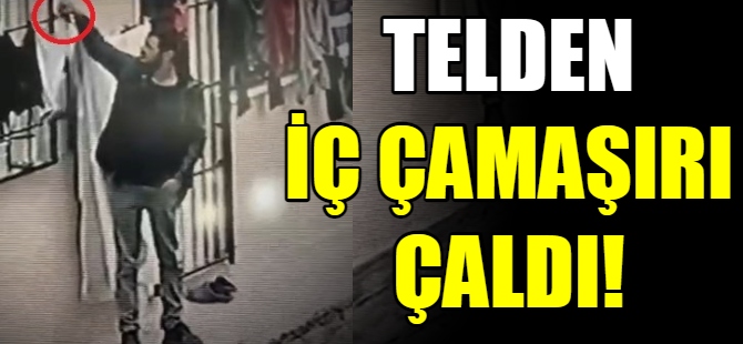 Telden iç çamaşırı çaldı!