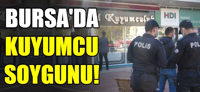 Bursa'da silahlı kuyumcu soygunu