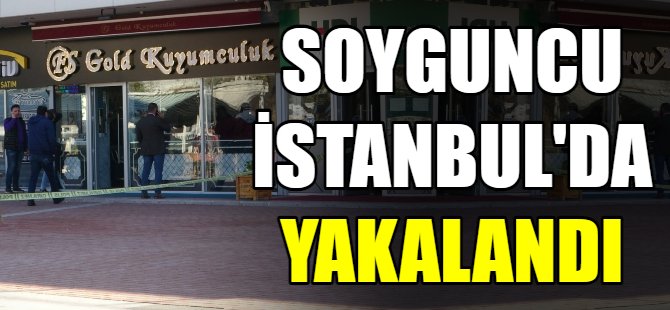Bursa'da kuyumcu soydu,İstanbul'da yakalandı