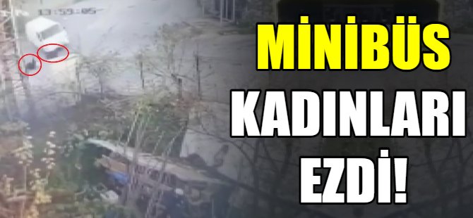 Minibüs kadınları ezdi: 1 ölü