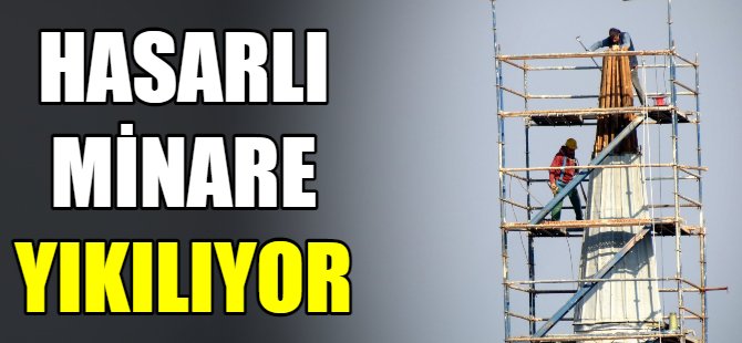 Hasarlı minare yıkılıyor