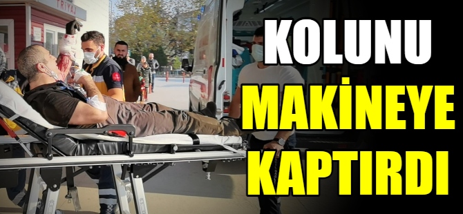 Kolunu makineye kaptırdı