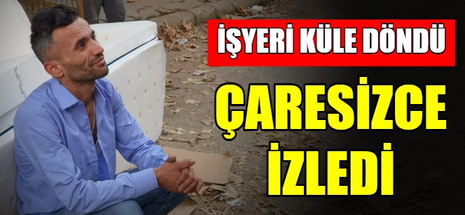Yanan işyerini çaresizce izledi