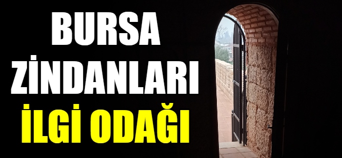 Bursa zindanlarını dünya konuşacak
