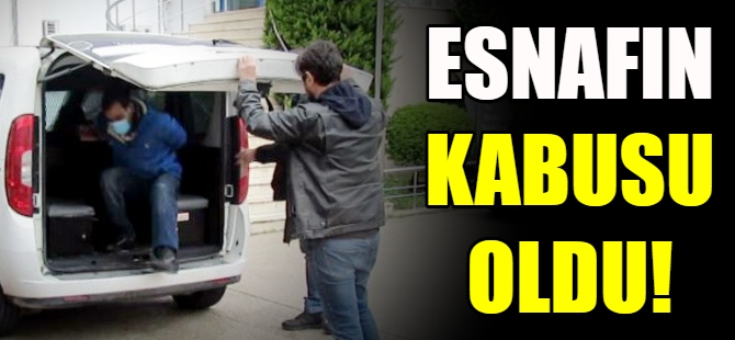 Esnafın kabusu oldu!