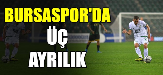 Bursaspor'da üç ayrılık