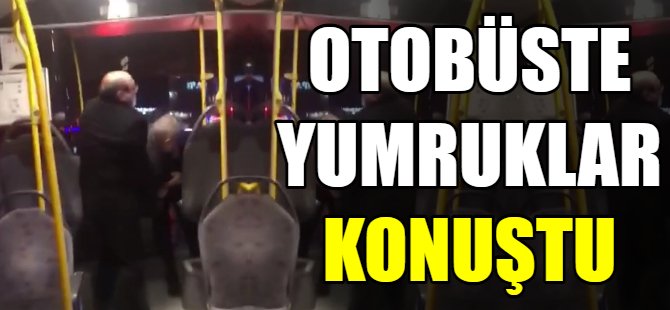 Otobüste yumruk yumruğa kavga