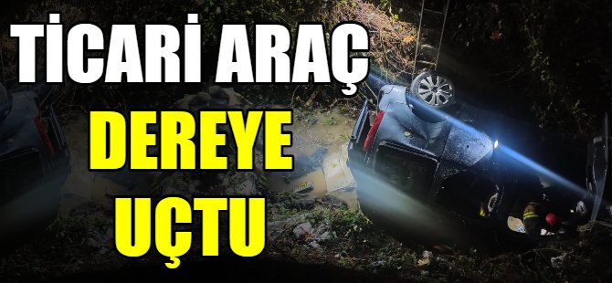 Bursa'da ticari araç dereye uçtu