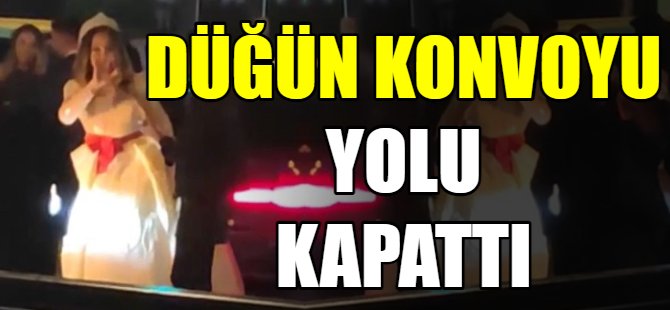 Düğün konvoyu yolu kapattı