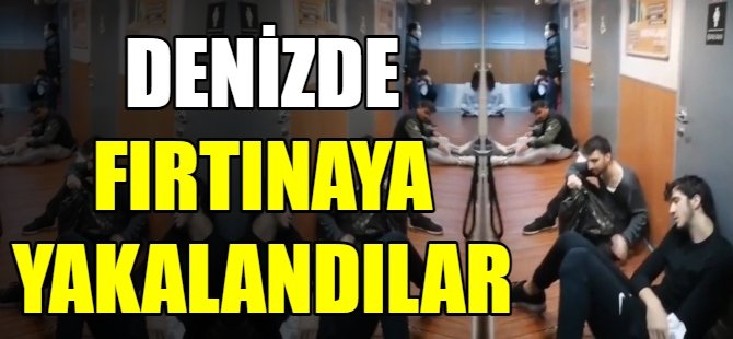 Denizin ortasında fırtınaya yakalandılar