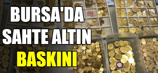 Bursa'da sahte altın baskını