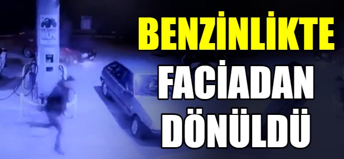 Benzinlikte faciadan dönüldü