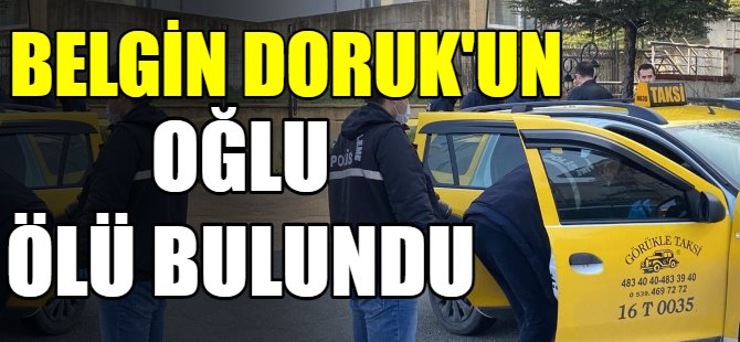 Belgin Doruk’un oğlu ölü bulundu