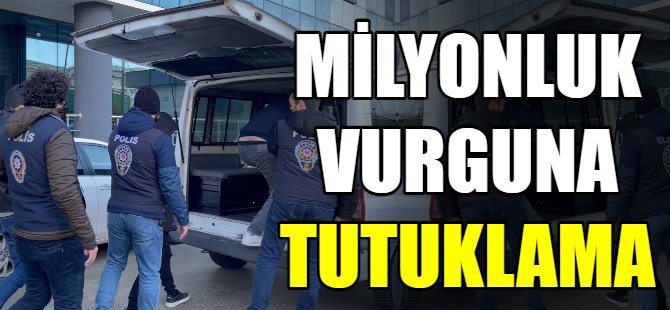 Milyonluk vurguna tutuklama kararı