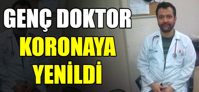 Genç doktor koronaya yenildi