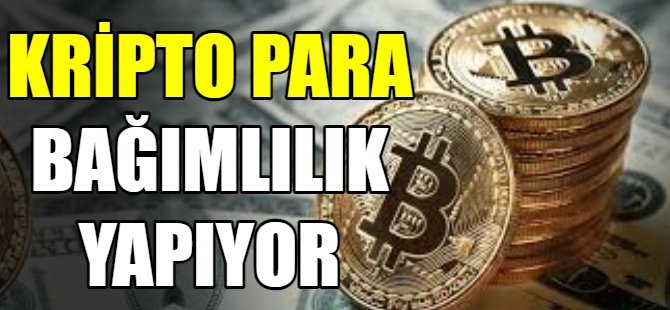 Kripto para bağımlık yapıyor