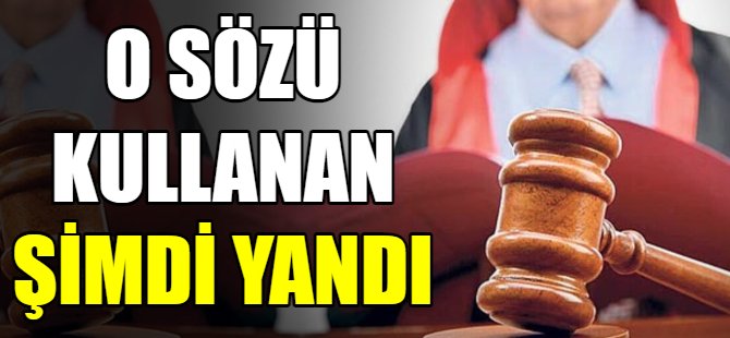 O sözü kullanan şimdi yandı