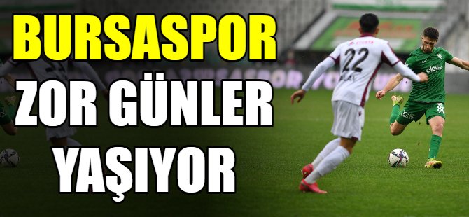 Bursaspor zor günler yaşıyor