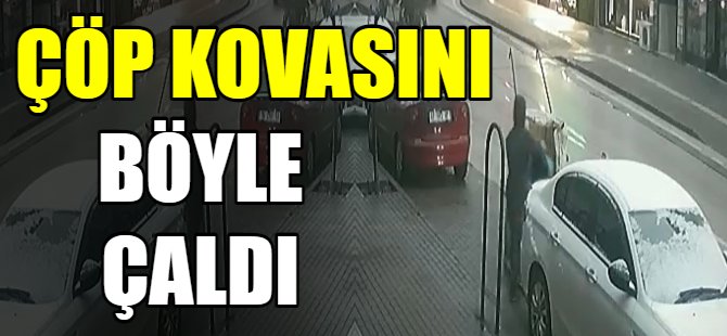 Çöp kovasını çaldılar