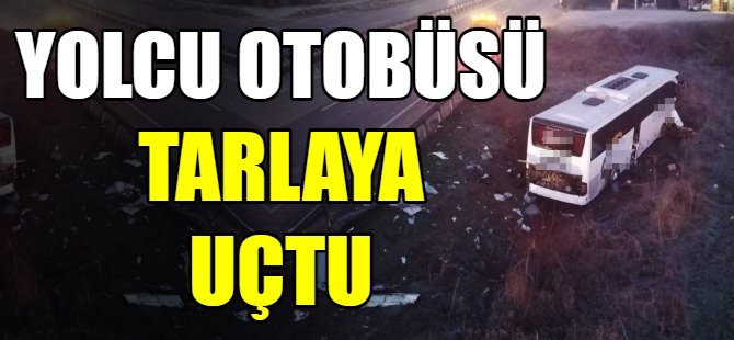 Yolcu otobüsü tarlaya uçtu